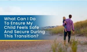 What can I do to ensure my child feels safe and secure during this transition